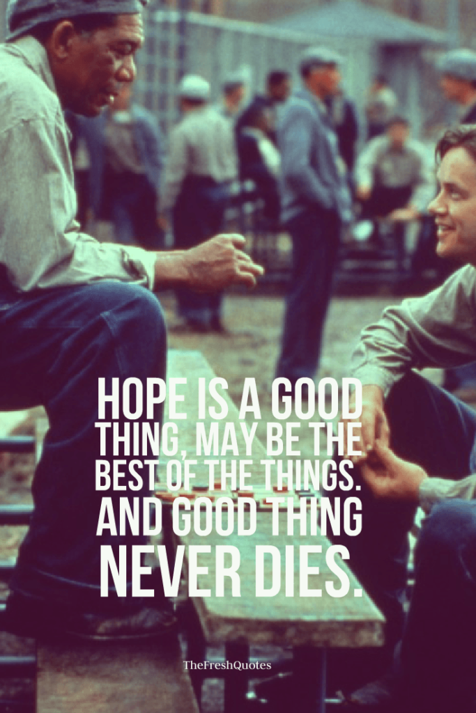 Hope Is A Good Thing May Be The Best Of The Things And Good Thing Never Dies Andy Dufresne